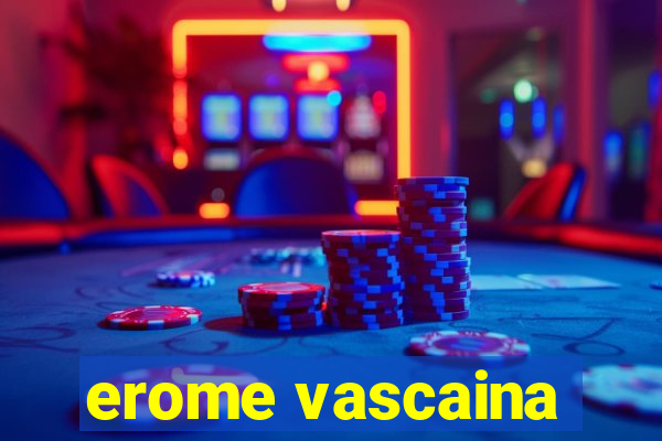 erome vascaina